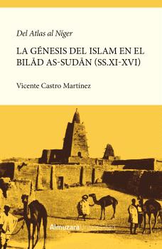 DEL ATLAS AL NÍGER. LA GÉNESIS DEL ISLAM EN EL BILAD AS-SUDÁN (SS.XI-XVI)
