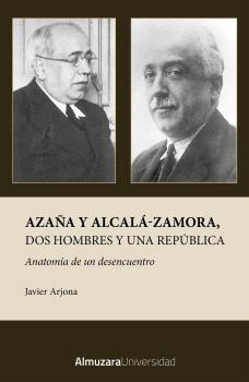 AZAÑA Y ALCALÁ-ZAMORA, DOS HOMBRES Y UNA REPÚBLICA